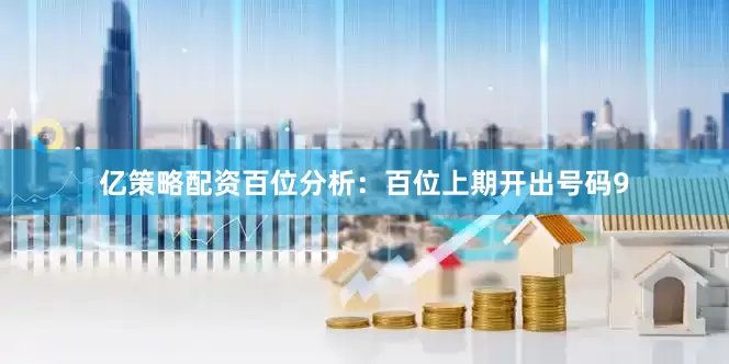 亿策略配资　　　　百位分析：百位上期开出号码9