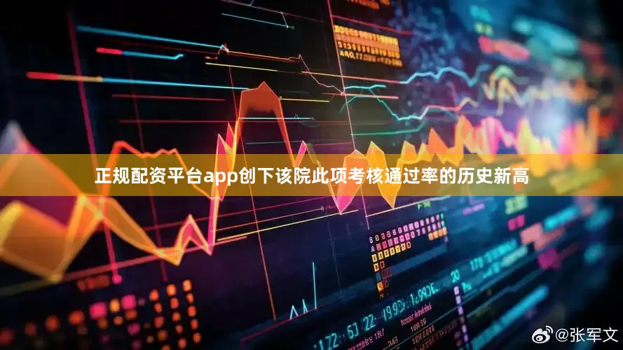 正规配资平台app创下该院此项考核通过率的历史新高