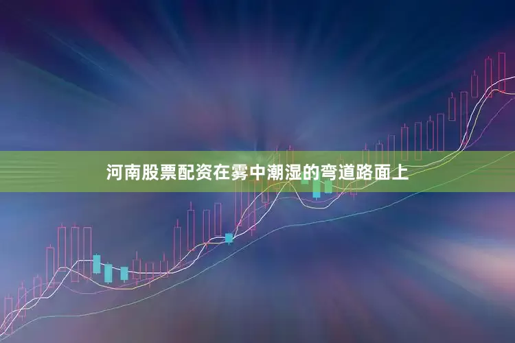 河南股票配资在雾中潮湿的弯道路面上