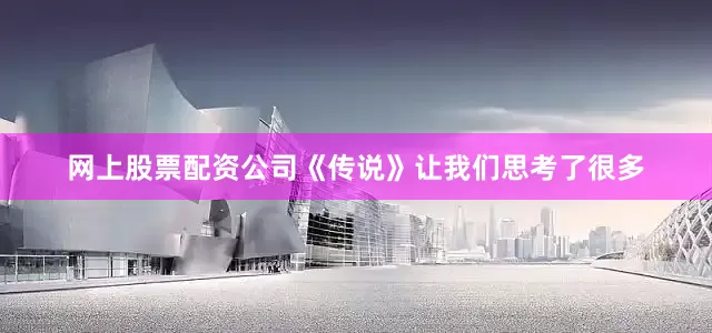 网上股票配资公司《传说》让我们思考了很多
