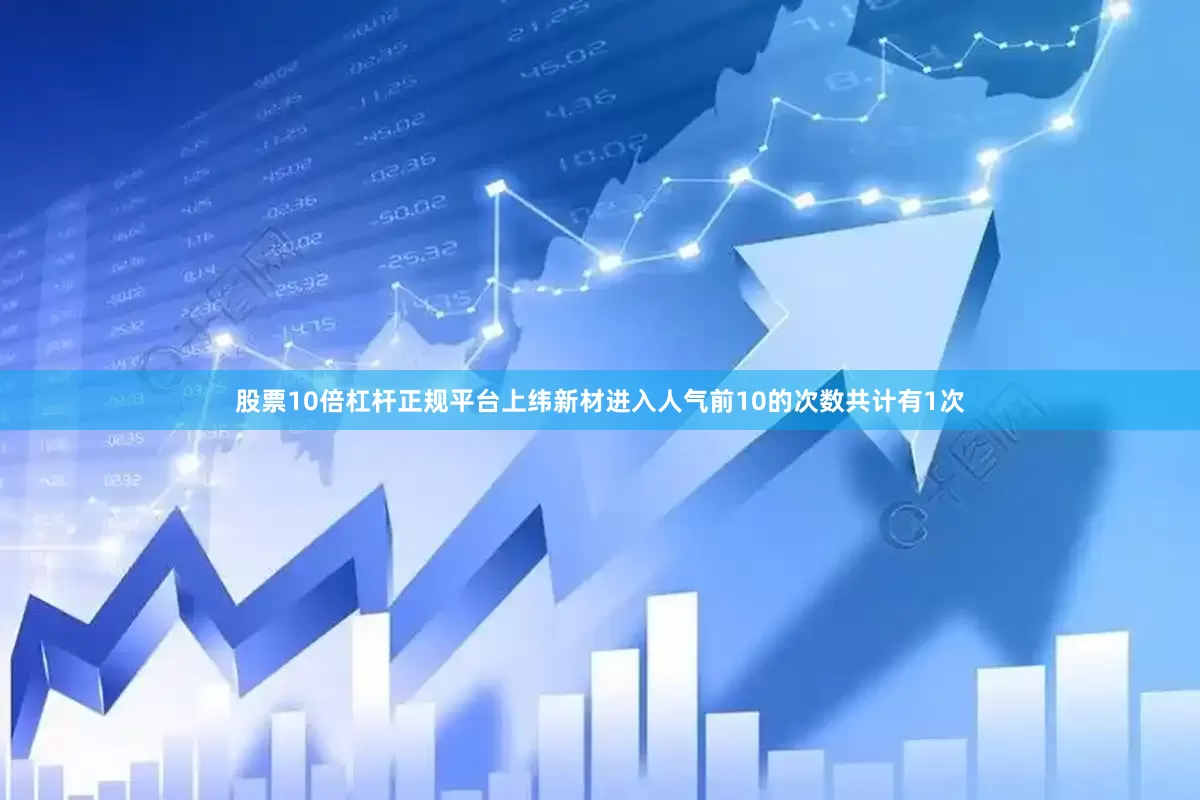 股票10倍杠杆正规平台上纬新材进入人气前10的次数共计有1次
