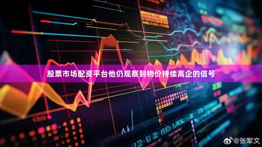 股票市场配资平台他仍观察到物价持续高企的信号