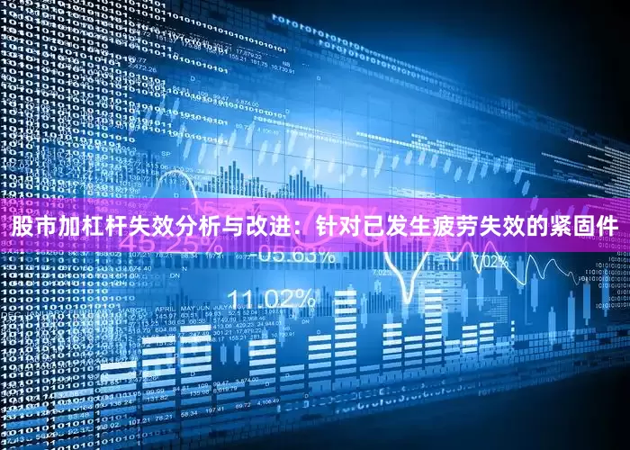 股市加杠杆失效分析与改进：针对已发生疲劳失效的紧固件