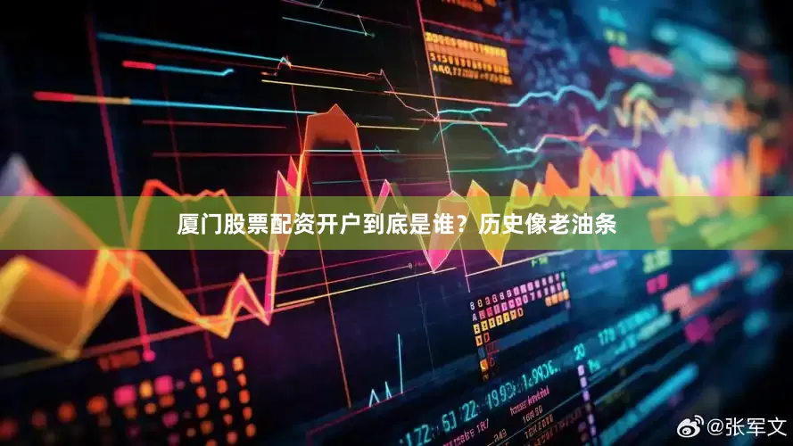 厦门股票配资开户到底是谁？历史像老油条