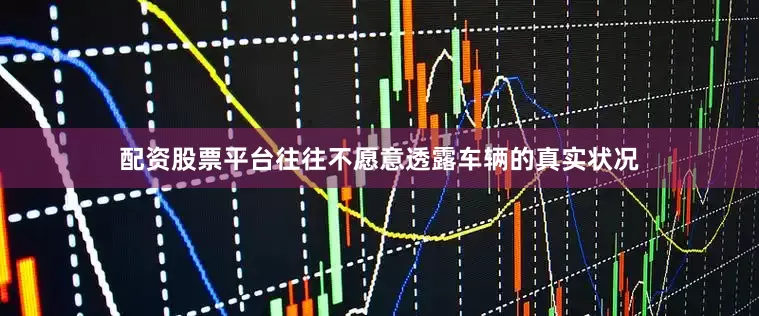 配资股票平台往往不愿意透露车辆的真实状况