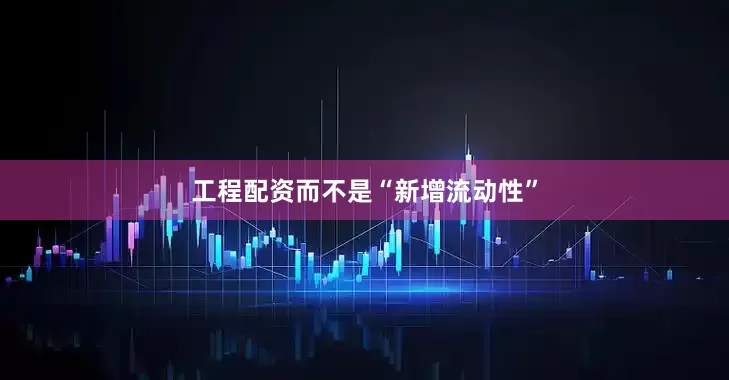 工程配资而不是“新增流动性”