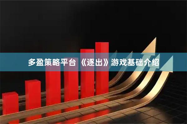 多盈策略平台 《逐出》游戏基础介绍